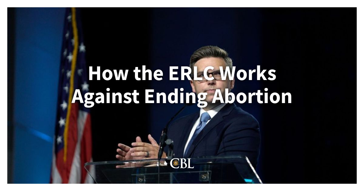 How the ERLC Works Against Ending Abortion Center for Baptist Leadership